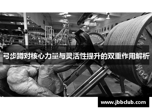 弓步蹲对核心力量与灵活性提升的双重作用解析